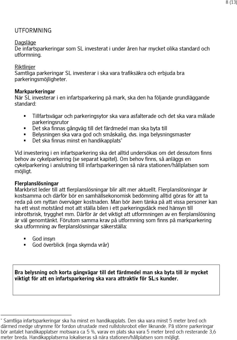 Markparkeringar När SL investerar i en infartsparkering på mark, ska den ha följande grundläggande standard: Tillfartsvägar och parkeringsytor ska vara asfalterade och det ska vara målade