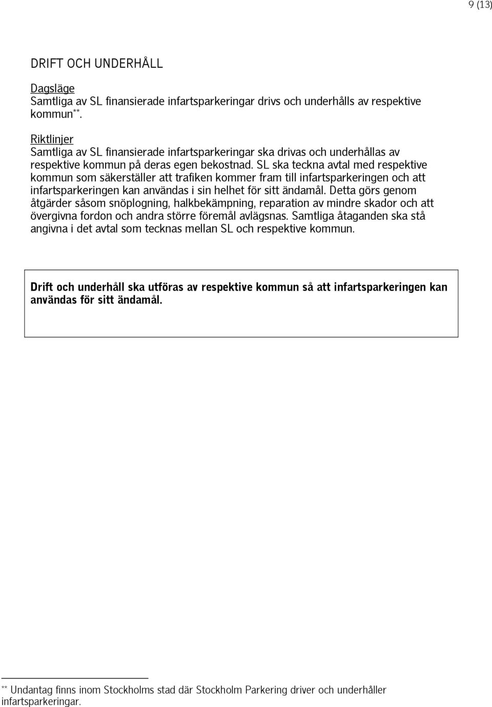 SL ska teckna avtal med respektive kommun som säkerställer att trafiken kommer fram till infartsparkeringen och att infartsparkeringen kan användas i sin helhet för sitt ändamål.