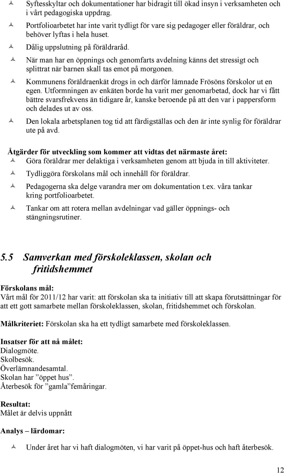 När man har en öppnings och genomfarts avdelning känns det stressigt och splittrat när barnen skall tas emot på morgonen.