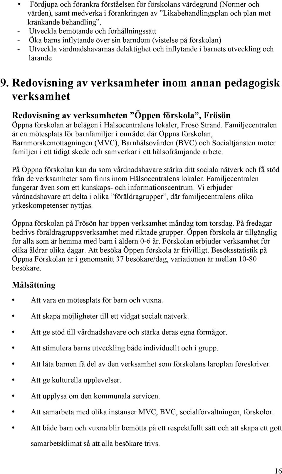 Redovisning av verksamheter inom annan pedagogisk verksamhet Redovisning av verksamheten Öppen förskola, Frösön Öppna förskolan är belägen i Hälsocentralens lokaler, Frösö Strand.