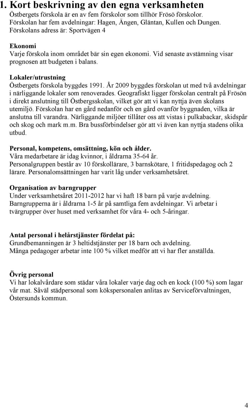 Lokaler/utrustning Östbergets förskola byggdes 1991. År 2009 byggdes förskolan ut med två avdelningar i närliggande lokaler som renoverades.