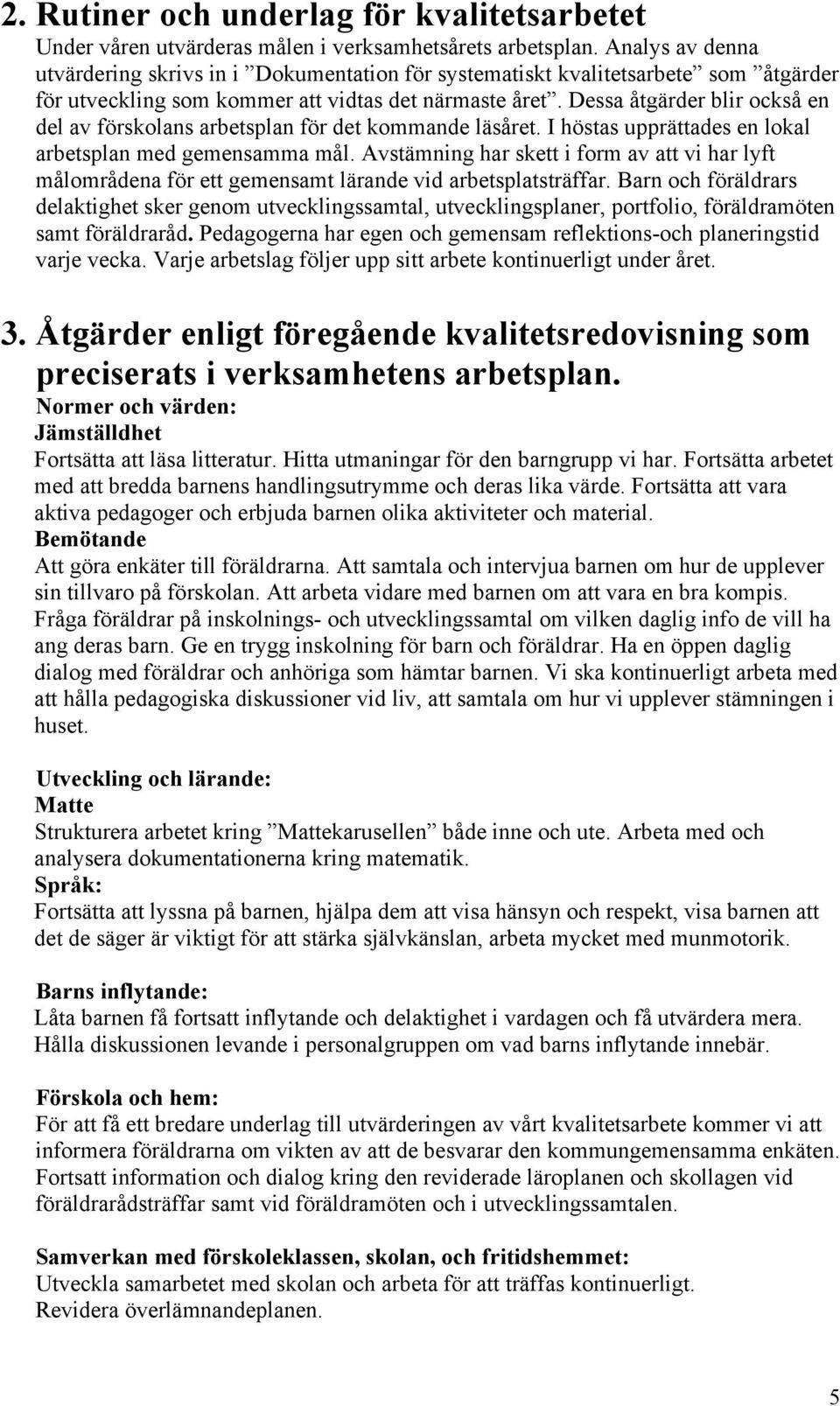 Dessa åtgärder blir också en del av förskolans arbetsplan för det kommande läsåret. I höstas upprättades en lokal arbetsplan med gemensamma mål.