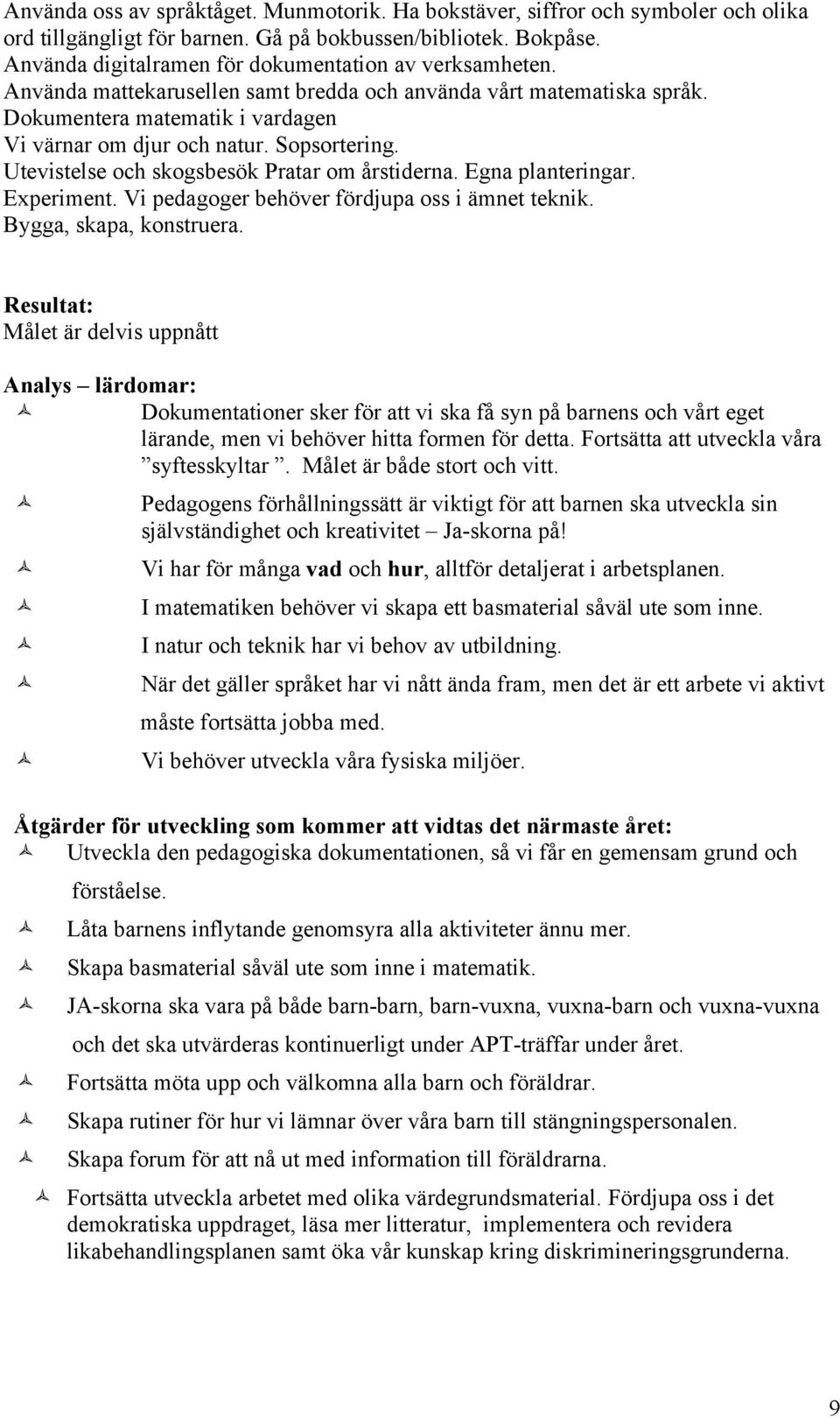 Sopsortering. Utevistelse och skogsbesök Pratar om årstiderna. Egna planteringar. Experiment. Vi pedagoger behöver fördjupa oss i ämnet teknik. Bygga, skapa, konstruera.