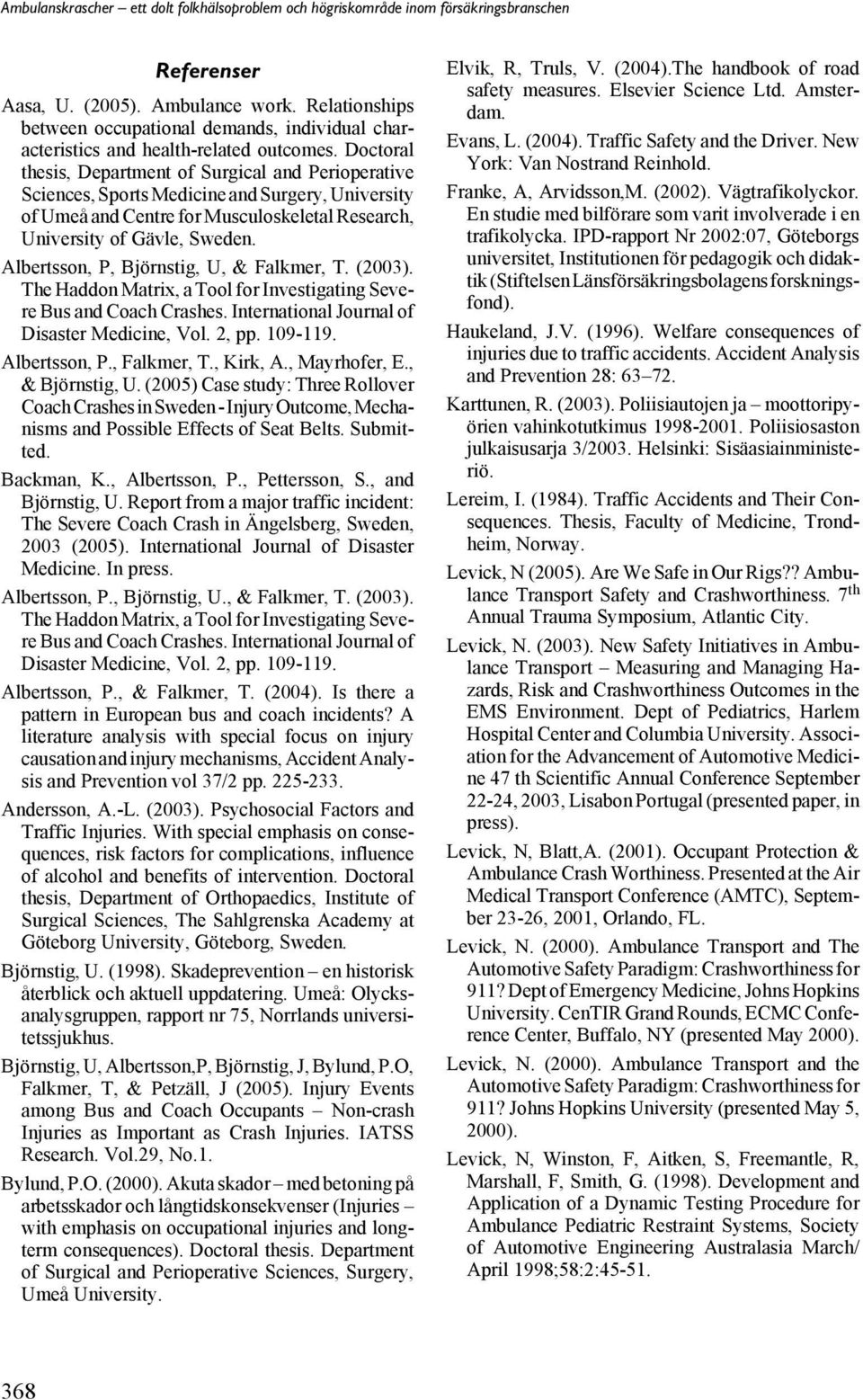 Albertsson, P, Björnstig, U, & Falkmer, T. (2003). The Haddon Matrix, a Tool for Investigating Severe Bus and Coach Crashes. International Journal of Disaster Medicine, Vol. 2, pp. 109-119.