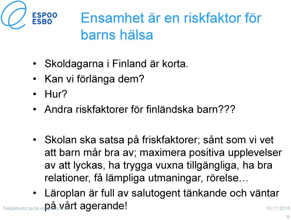 ?? Skolan ska satsa på friskfaktorer; sånt som vi vet att barn mår bra av; maximera positiva upplevelser av att