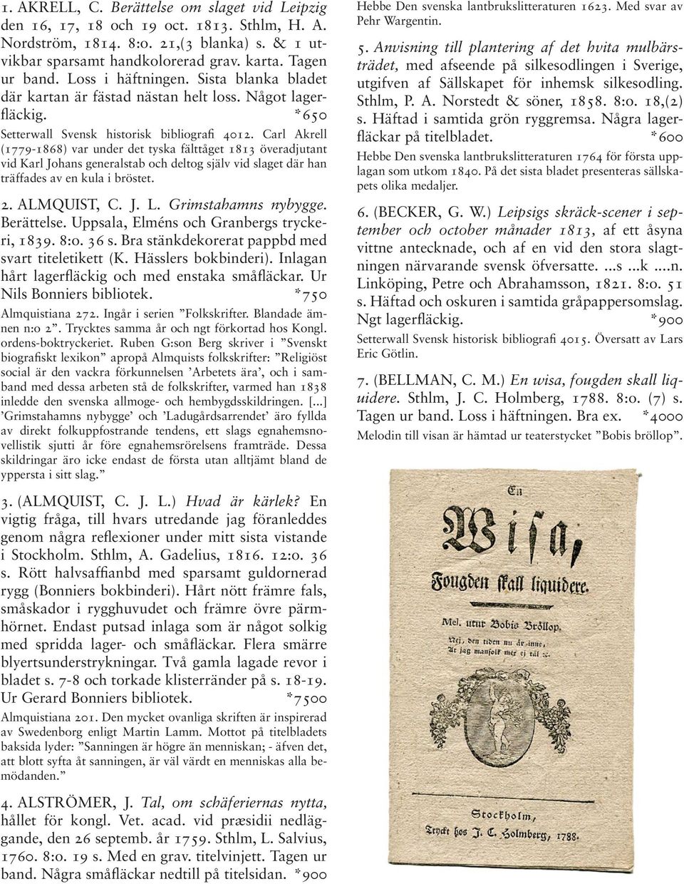 Carl Akrell (1779-1868) var under det tyska fälttåget 1813 överadjutant vid Karl Johans generalstab och deltog själv vid slaget där han träffades av en kula i bröstet. 2. ALMQUIST, C. J. L.