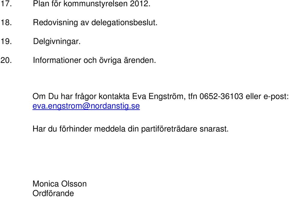 Om Du har frågor kontakta Eva Engström, tfn 0652-36103 eller e-post: eva.