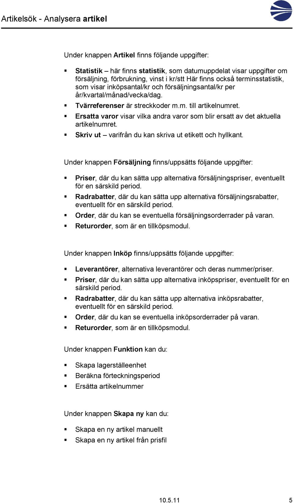 Ersatta varor visar vilka andra varor som blir ersatt av det aktuella artikelnumret. Skriv ut varifrån du kan skriva ut etikett och hyllkant.