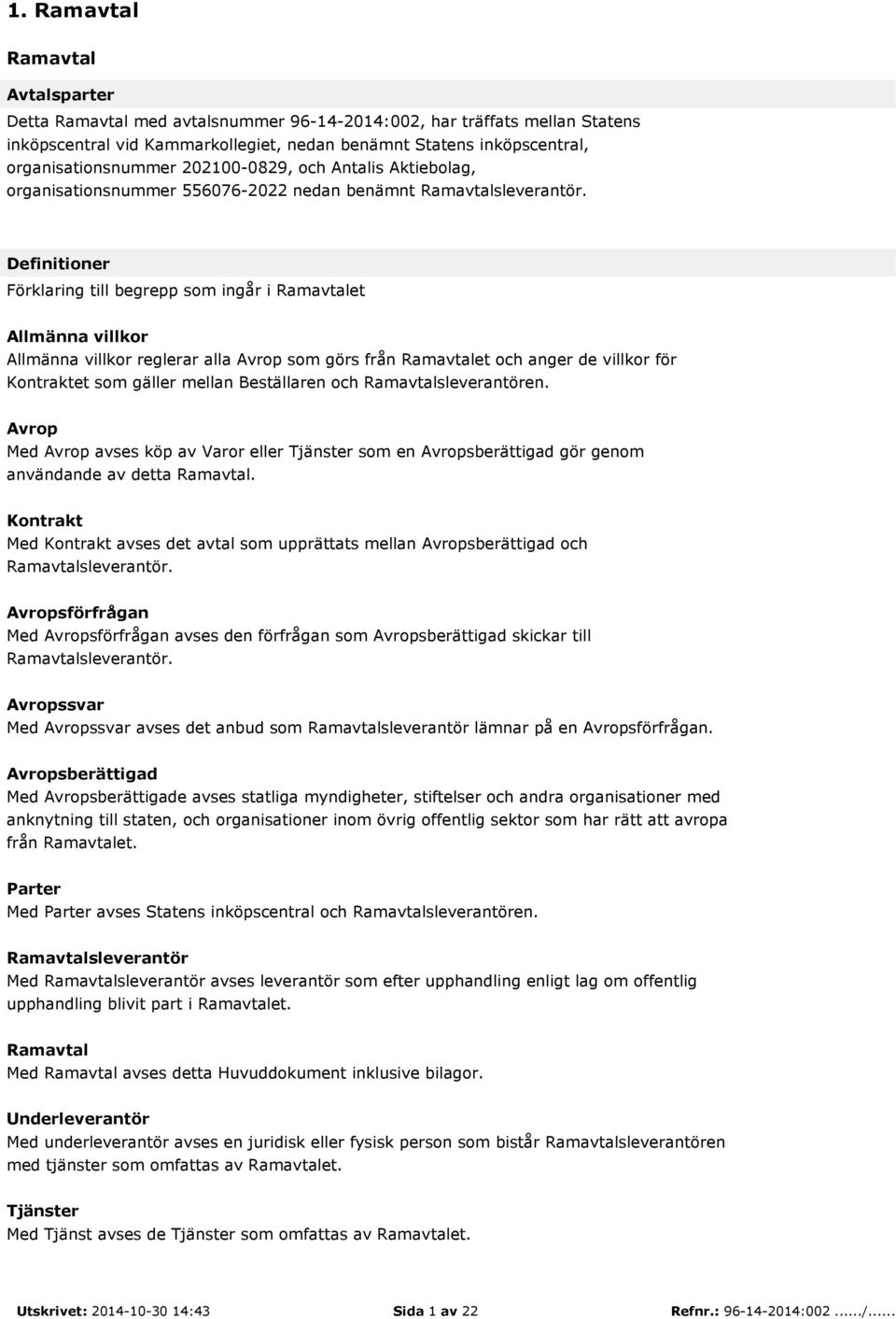 Definitioner Förklaring till begrepp som ingår i Ramavtalet Allmänna villkor Allmänna villkor reglerar alla Avrop som görs från Ramavtalet och anger de villkor för Kontraktet som gäller mellan