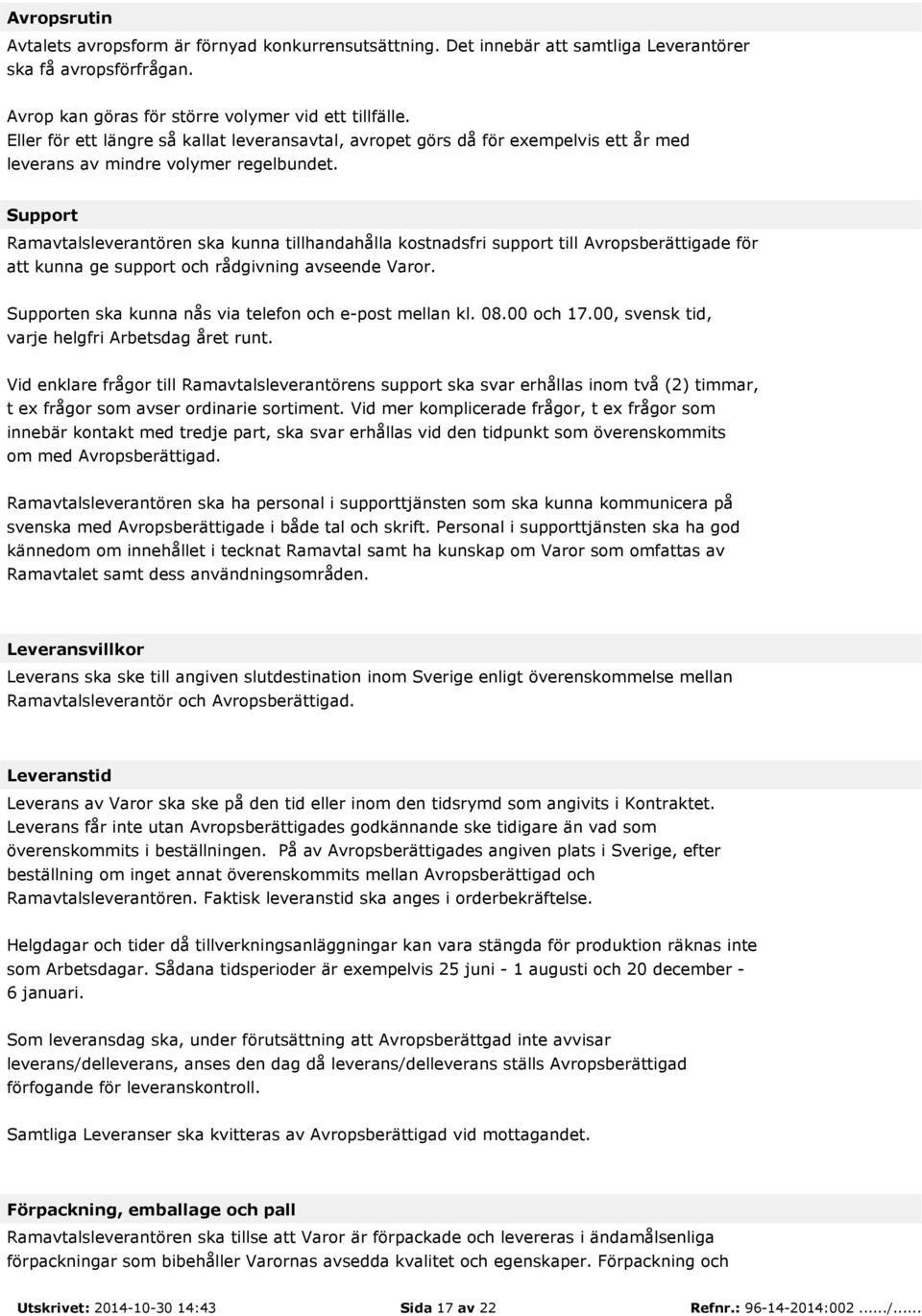 Support Ramavtalsleverantören ska kunna tillhandahålla kostnadsfri support till Avropsberättigade för att kunna ge support och rådgivning avseende Varor.