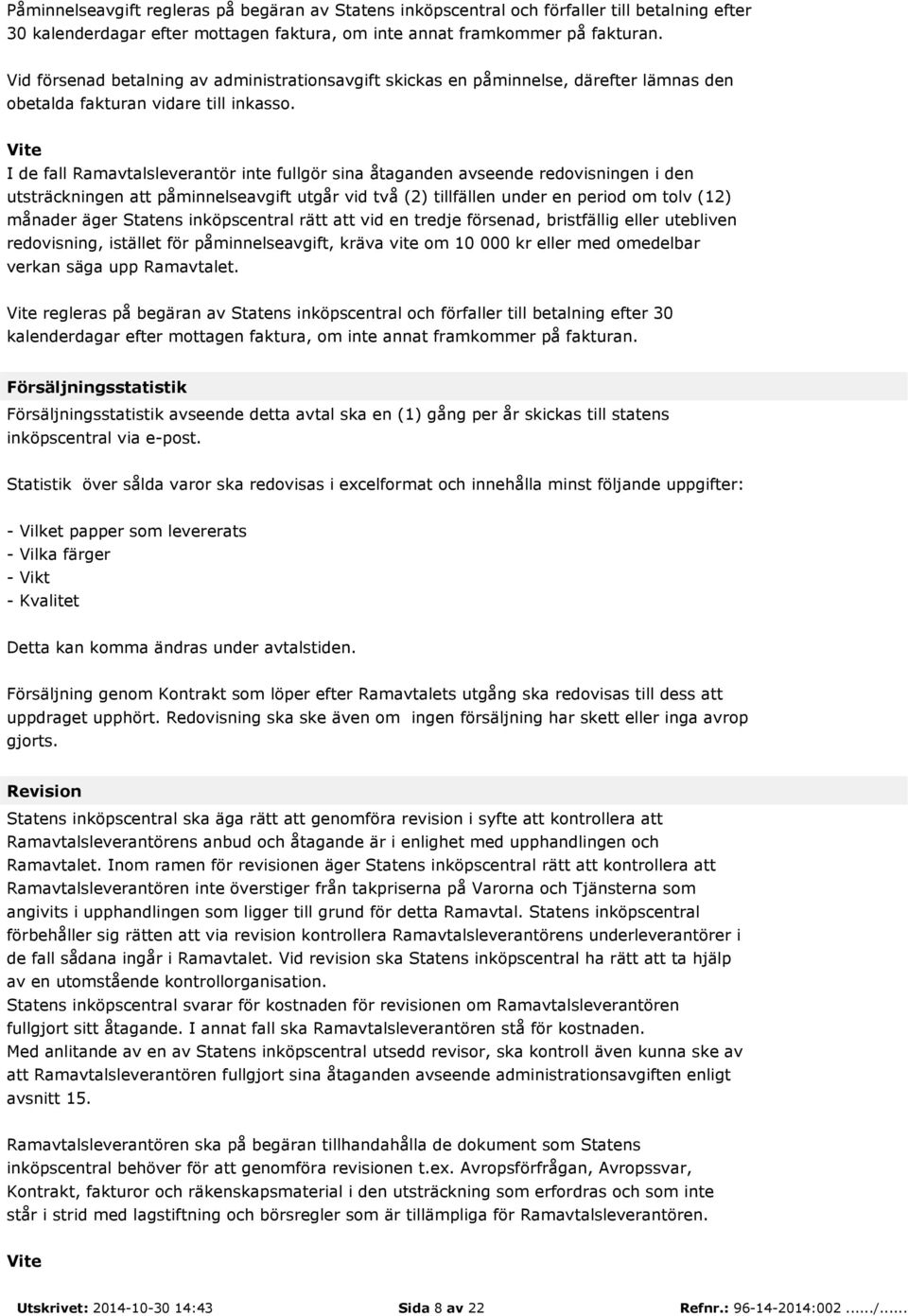 Vite I de fall Ramavtalsleverantör inte fullgör sina åtaganden avseende redovisningen i den utsträckningen att påminnelseavgift utgår vid två (2) tillfällen under en period om tolv (12) månader äger