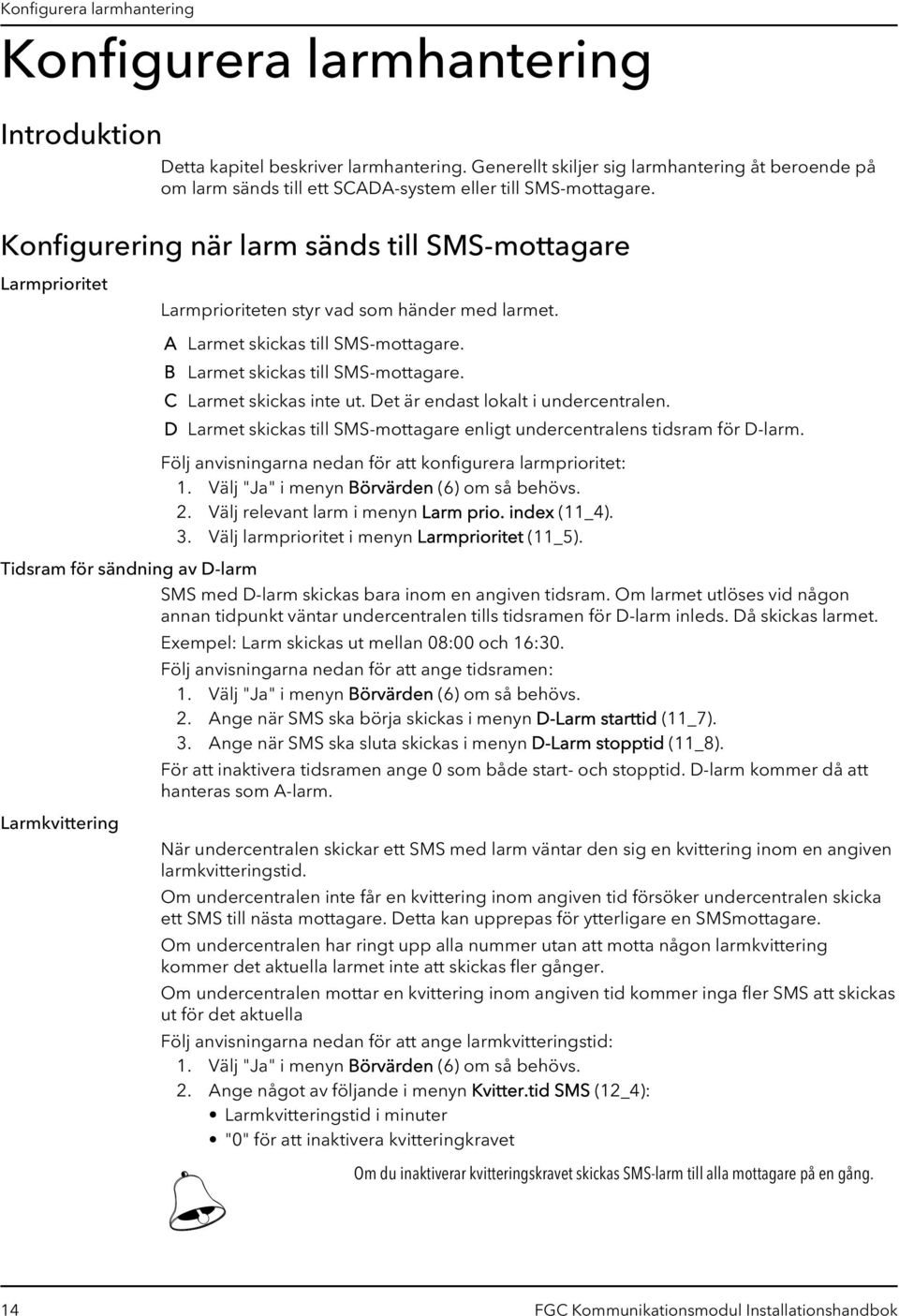 Konfigurering när larm sänds till SMS-mottagare Larmprioritet Larmprioriteten styr vad som händer med larmet. Tidsram för sändning av D-larm A Larmet skickas till SMS-mottagare.