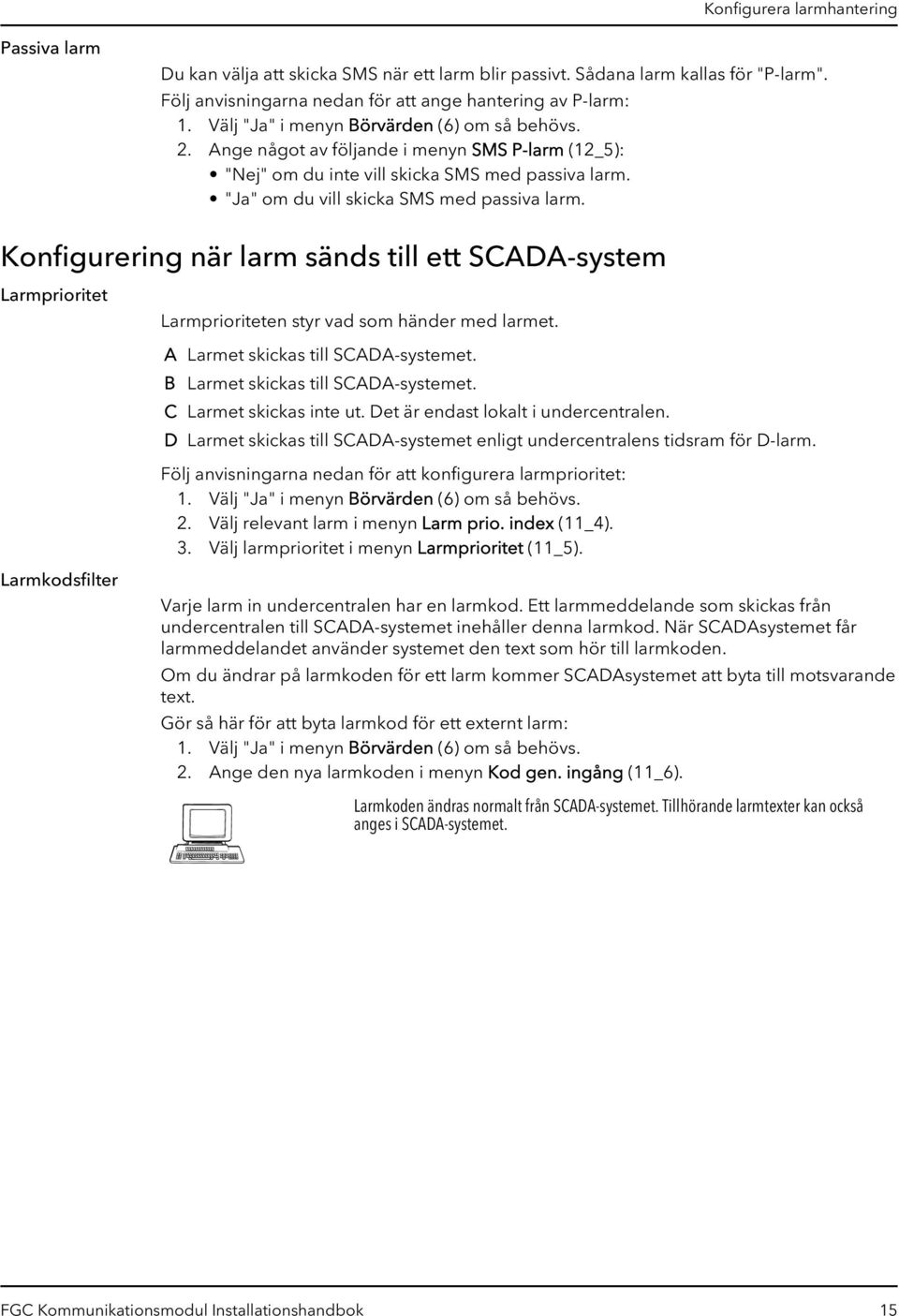 Konfigurering när larm sänds till ett SCADA-system Larmprioritet Larmprioriteten styr vad som händer med larmet. A Larmet skickas till SCADA-systemet. B Larmet skickas till SCADA-systemet.