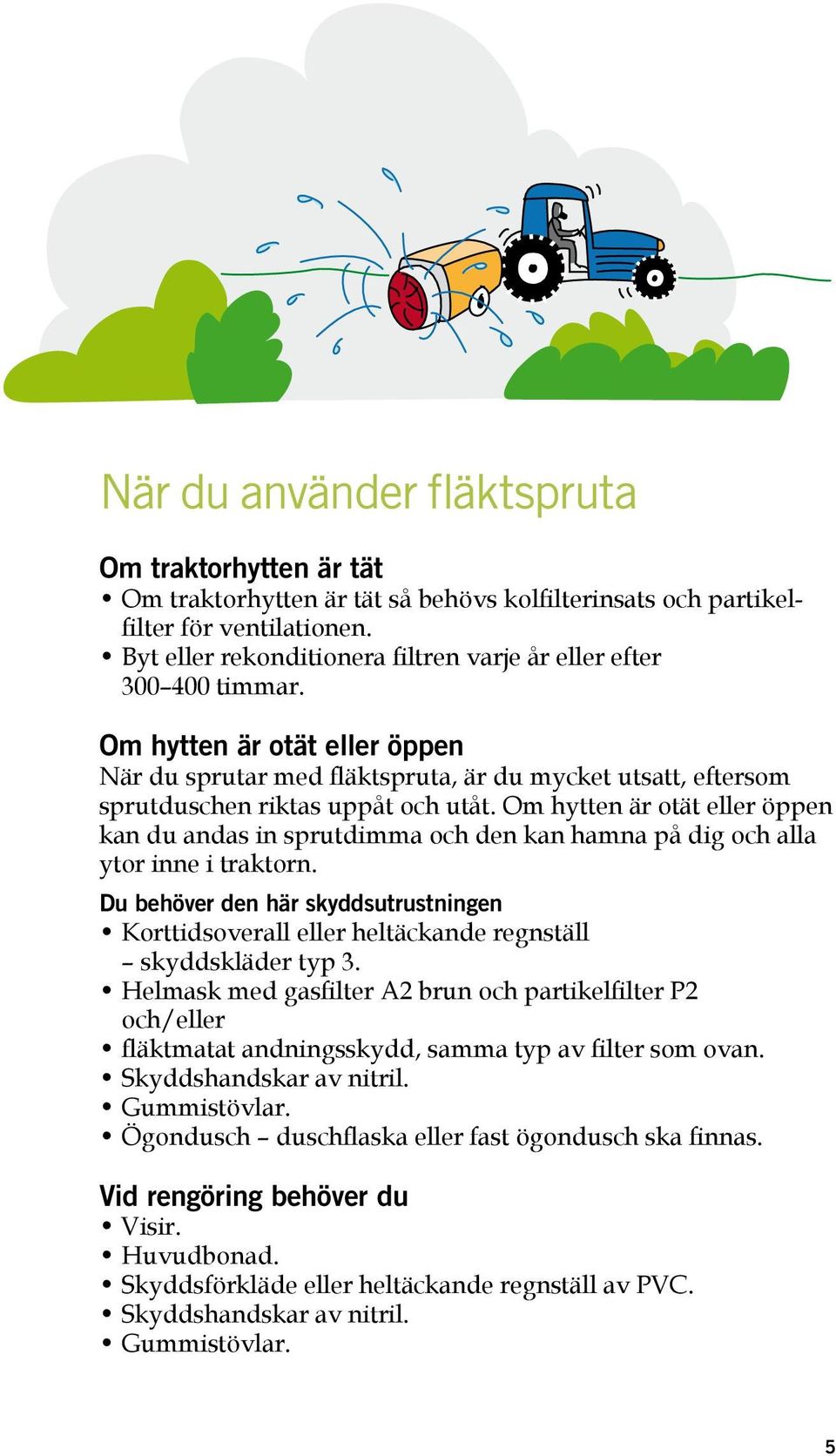 Om hytten är otät eller öppen När du sprutar med fläktspruta, är du mycket utsatt, eftersom sprutduschen riktas uppåt och utåt.