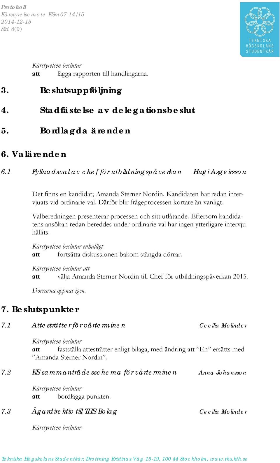 Därför blir frågeprocessen kortare än vanligt. Valberedningen presenterar processen och sitt utlåtande.