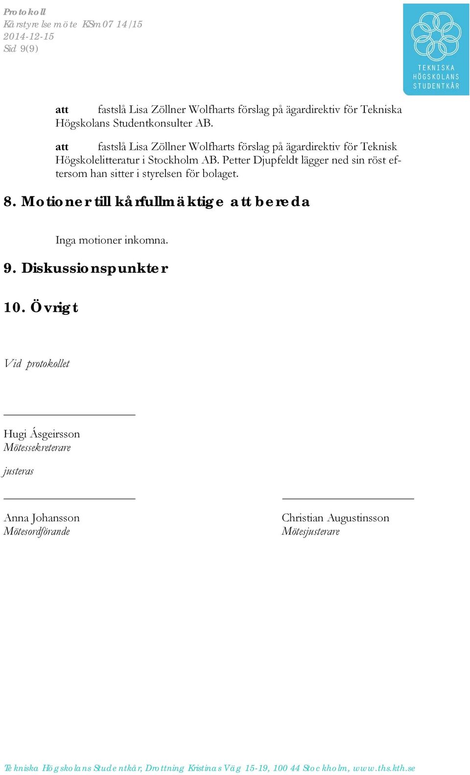 Petter Djupfeldt lägger ned sin röst eftersom han sitter i styrelsen för bolaget. 8.