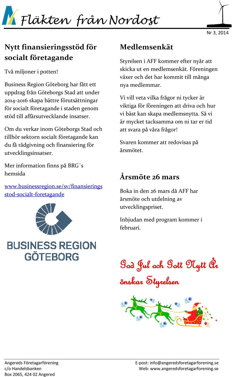 Om du verkar inom Göteborgs Stad och tillhör sektorn socialt företagande kan du få rådgivning och finansiering för utvecklingsinsatser. Mer information finns på BRG s hemsida www.businessregion.