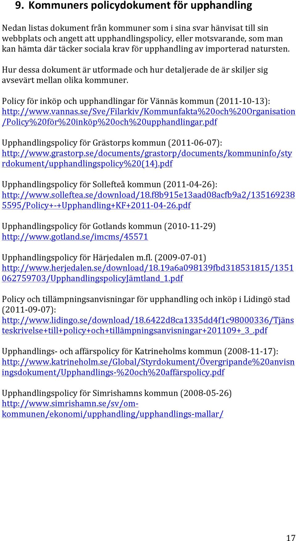 Policy för inköp och upphandlingar för Vännäs kommun (2011-10- 13): http://www.vannas.se/sve/filarkiv/kommunfakta%20och%20organisation /Policy%20för%20inköp%20och%20upphandlingar.