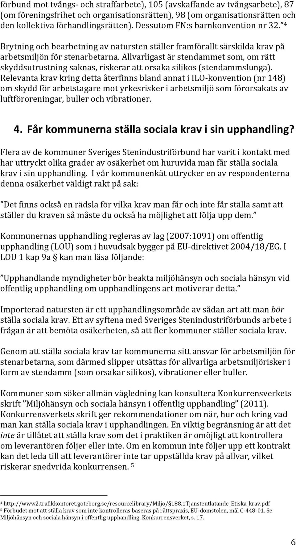 Allvarligast är stendammet som, om rätt skyddsutrustning saknas, riskerar att orsaka silikos (stendammslunga).