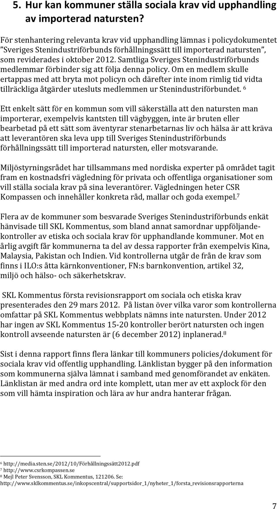 Samtliga Sveriges Stenindustriförbunds medlemmar förbinder sig att följa denna policy.