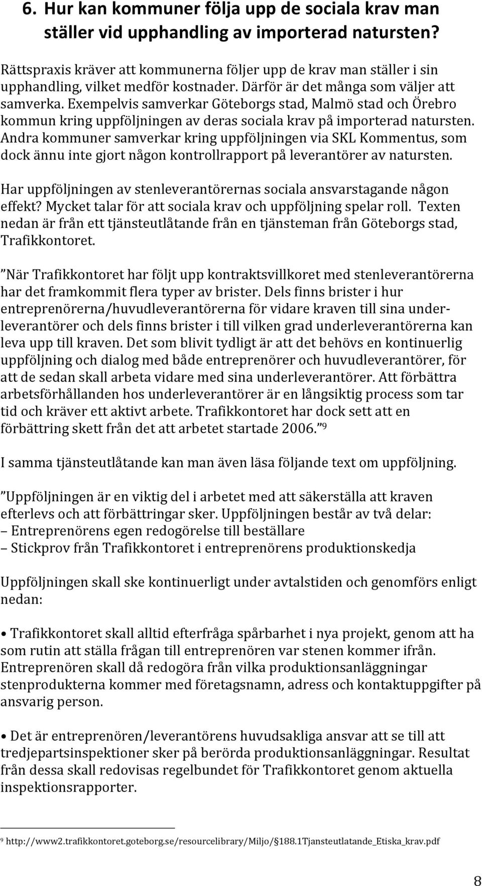 Exempelvis samverkar Göteborgs stad, Malmö stad och Örebro kommun kring uppföljningen av deras sociala krav på importerad natursten.