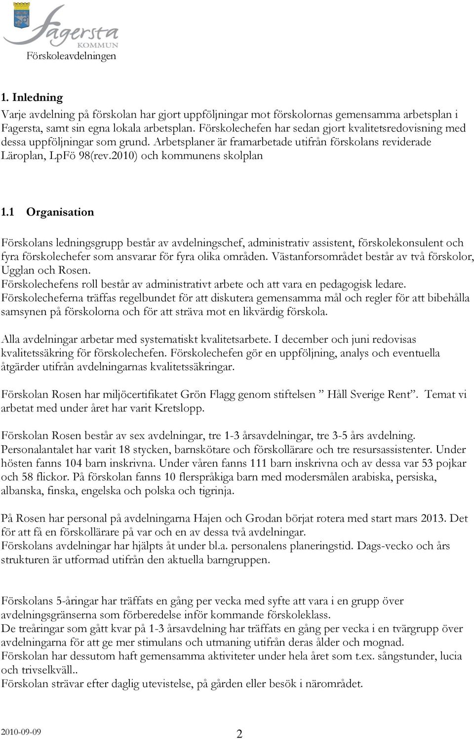 1 Organisation Förskolans ledningsgrupp består av avdelningschef, administrativ assistent, förskolekonsulent och fyra förskolechefer som ansvarar för fyra olika områden.