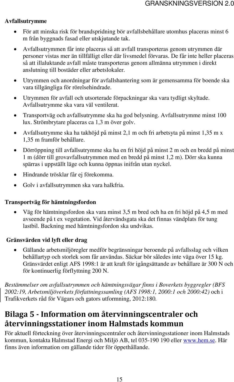 De får inte heller placeras så att illaluktande avfall måste transporteras genom allmänna utrymmen i direkt anslutning till bostäder eller arbetslokaler.