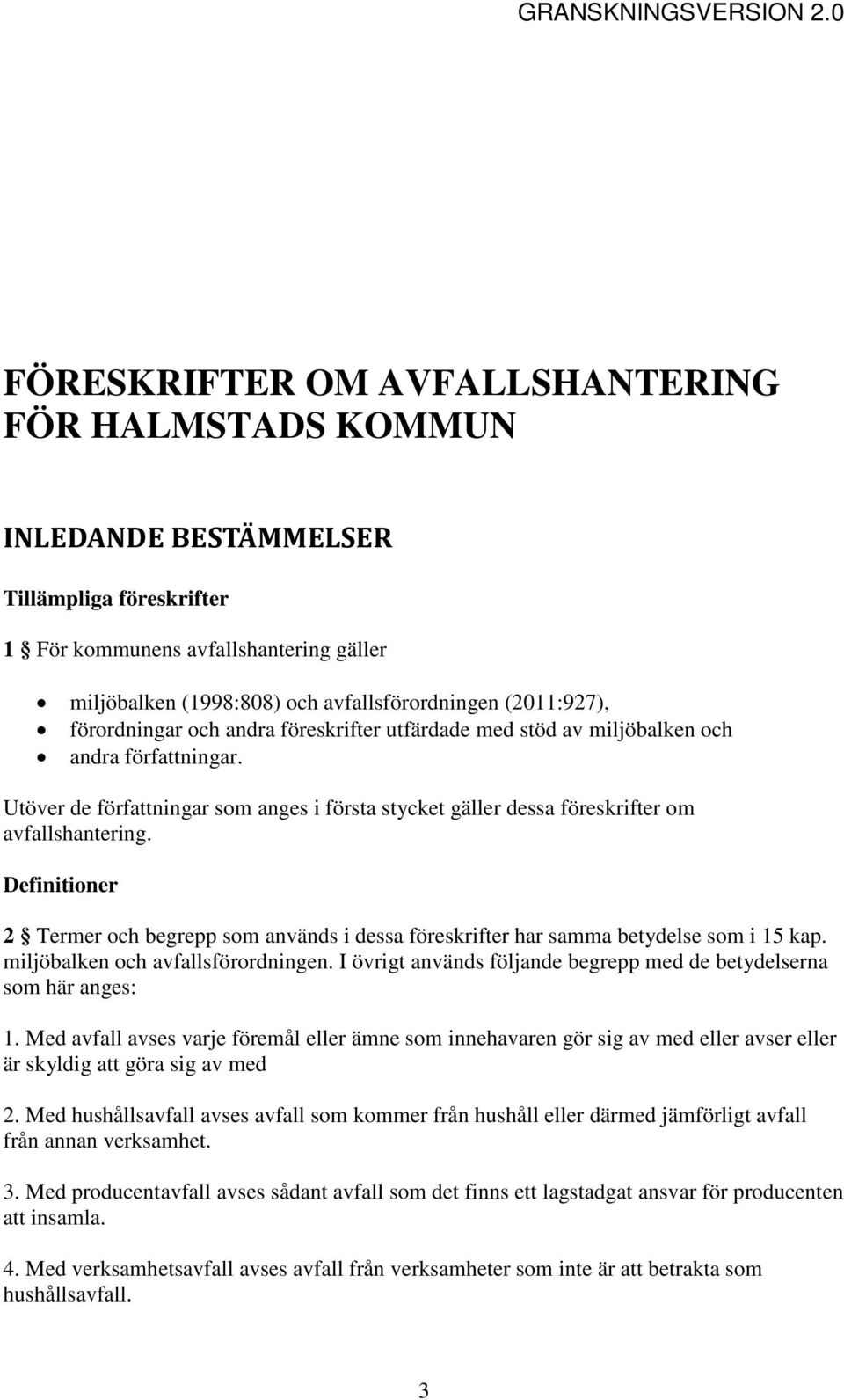 Utöver de författningar som anges i första stycket gäller dessa föreskrifter om avfallshantering. Definitioner 2 Termer och begrepp som används i dessa föreskrifter har samma betydelse som i 15 kap.