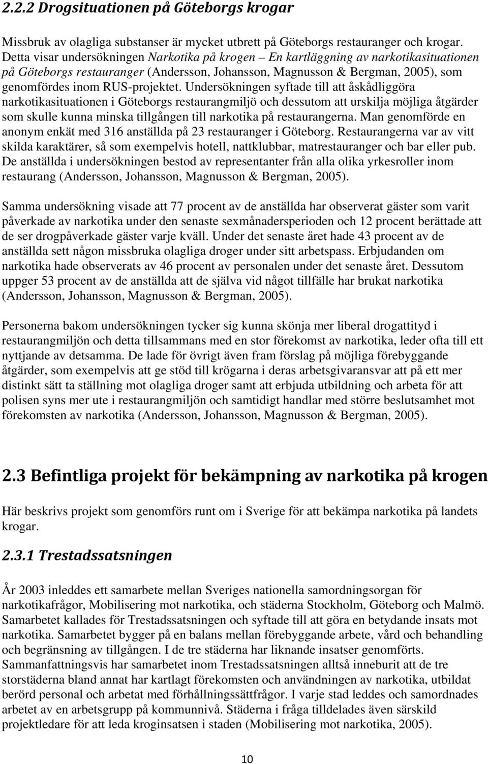 Undersökningen syftade till att åskådliggöra narkotikasituationen i Göteborgs restaurangmiljö och dessutom att urskilja möjliga åtgärder som skulle kunna minska tillgången till narkotika på