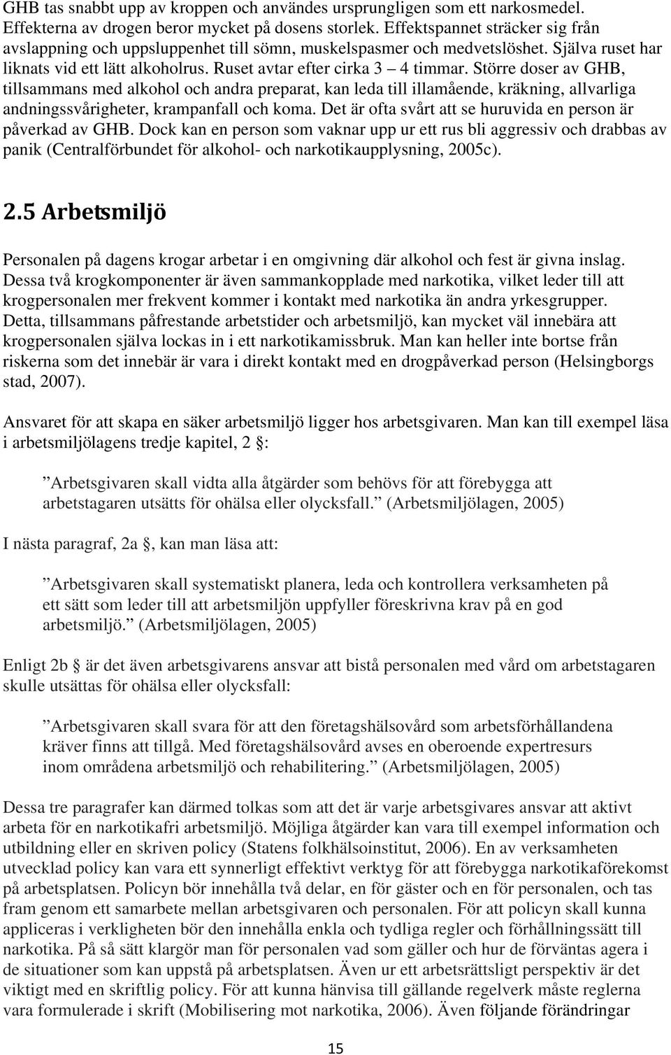 Större doser av GHB, tillsammans med alkohol och andra preparat, kan leda till illamående, kräkning, allvarliga andningssvårigheter, krampanfall och koma.