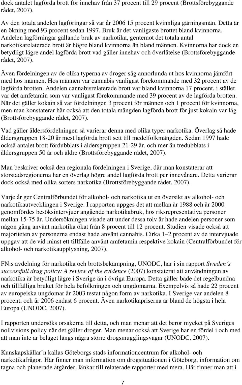 Andelen lagförningar gällande bruk av narkotika, gentemot det totala antal narkotikarelaterade brott är högre bland kvinnorna än bland männen.