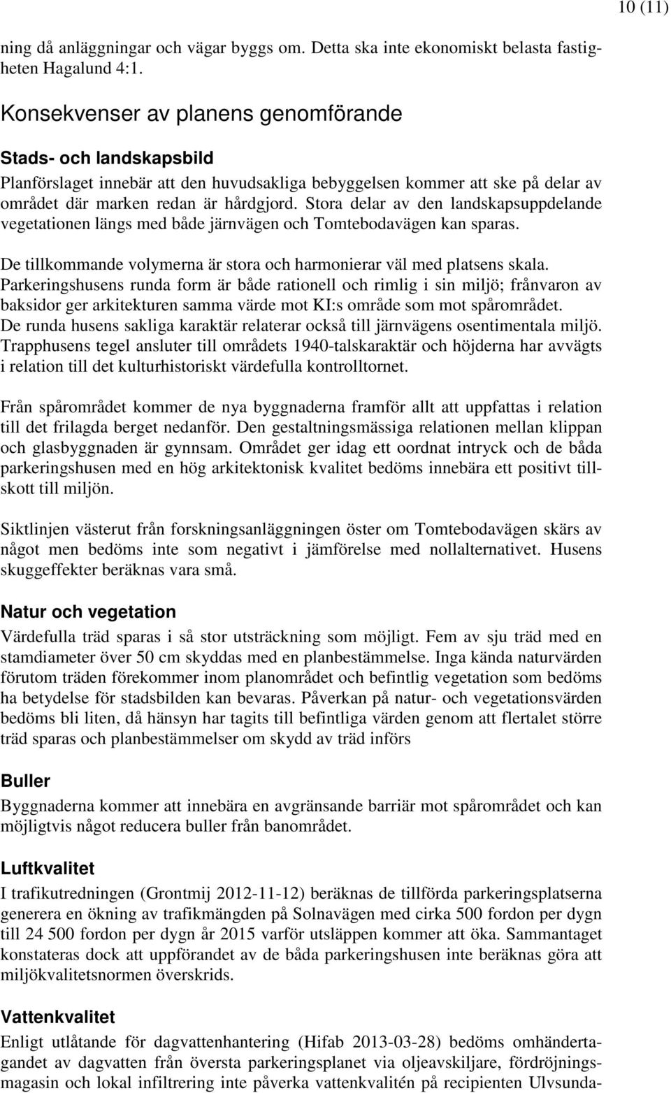 Stora delar av den landskapsuppdelande vegetationen längs med både järnvägen och Tomtebodavägen kan sparas. De tillkommande volymerna är stora och harmonierar väl med platsens skala.