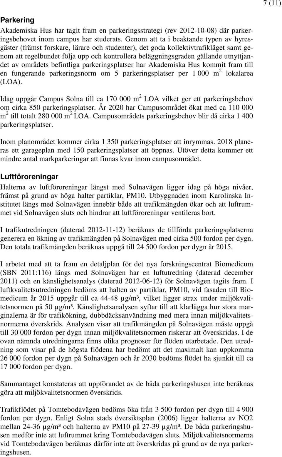 utnyttjandet av områdets befintliga parkeringsplatser har Akademiska Hus kommit fram till en fungerande parkeringsnorm om 5 parkeringsplatser per 1 000 m 2 lokalarea (LOA).