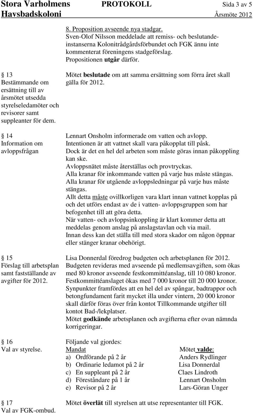 13 Bestämmande om ersättning till av årsmötet utsedda styrelseledamöter och revisorer samt suppleanter för dem.