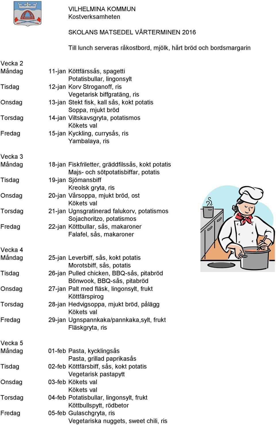 gräddfilssås, kokt potatis Majs- och sötpotatisbiffar, potatis 19-jan Sjömansbiff Kreolsk gryta, ris 20-jan Vårsoppa, mjukt bröd, ost 21-jan Ugnsgratinerad falukorv, potatismos Sojachoritzo,