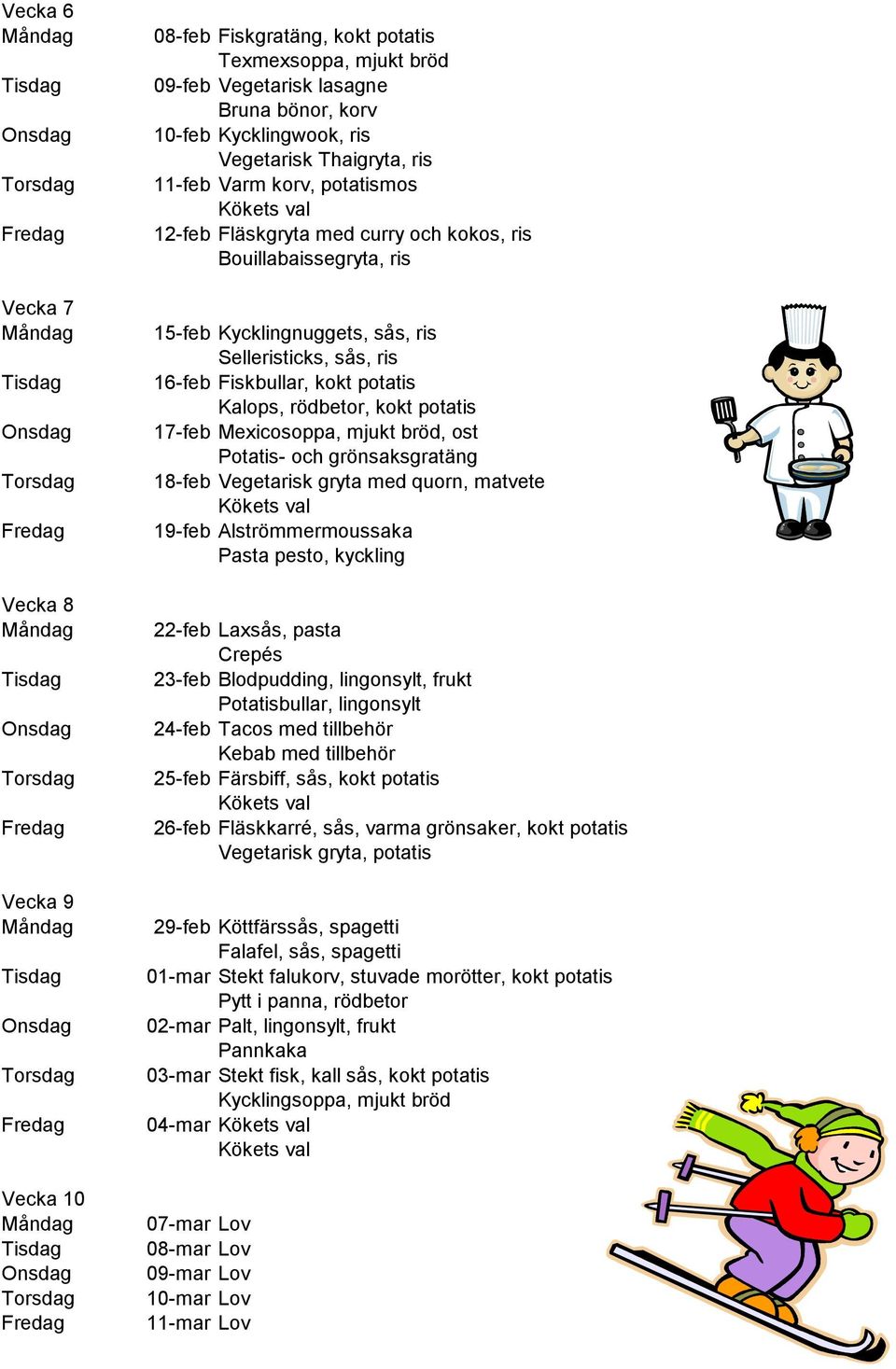 kokt potatis 17-feb Mexicosoppa, mjukt bröd, ost Potatis- och grönsaksgratäng 18-feb Vegetarisk gryta med quorn, matvete 19-feb Alströmmermoussaka Pasta pesto, kyckling 22-feb Laxsås, pasta Crepés