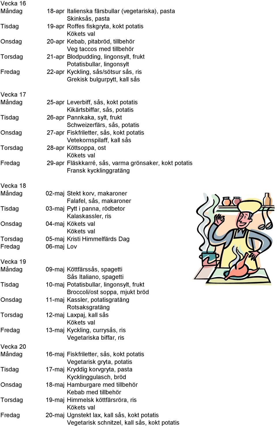 sylt, frukt Schweizerfärs, sås, potatis 27-apr Fiskfriletter, sås, kokt potatis Vetekornspilaff, kall sås 28-apr Köttsoppa, ost 29-apr Fläskkarré, sås, varma grönsaker, kokt potatis Fransk