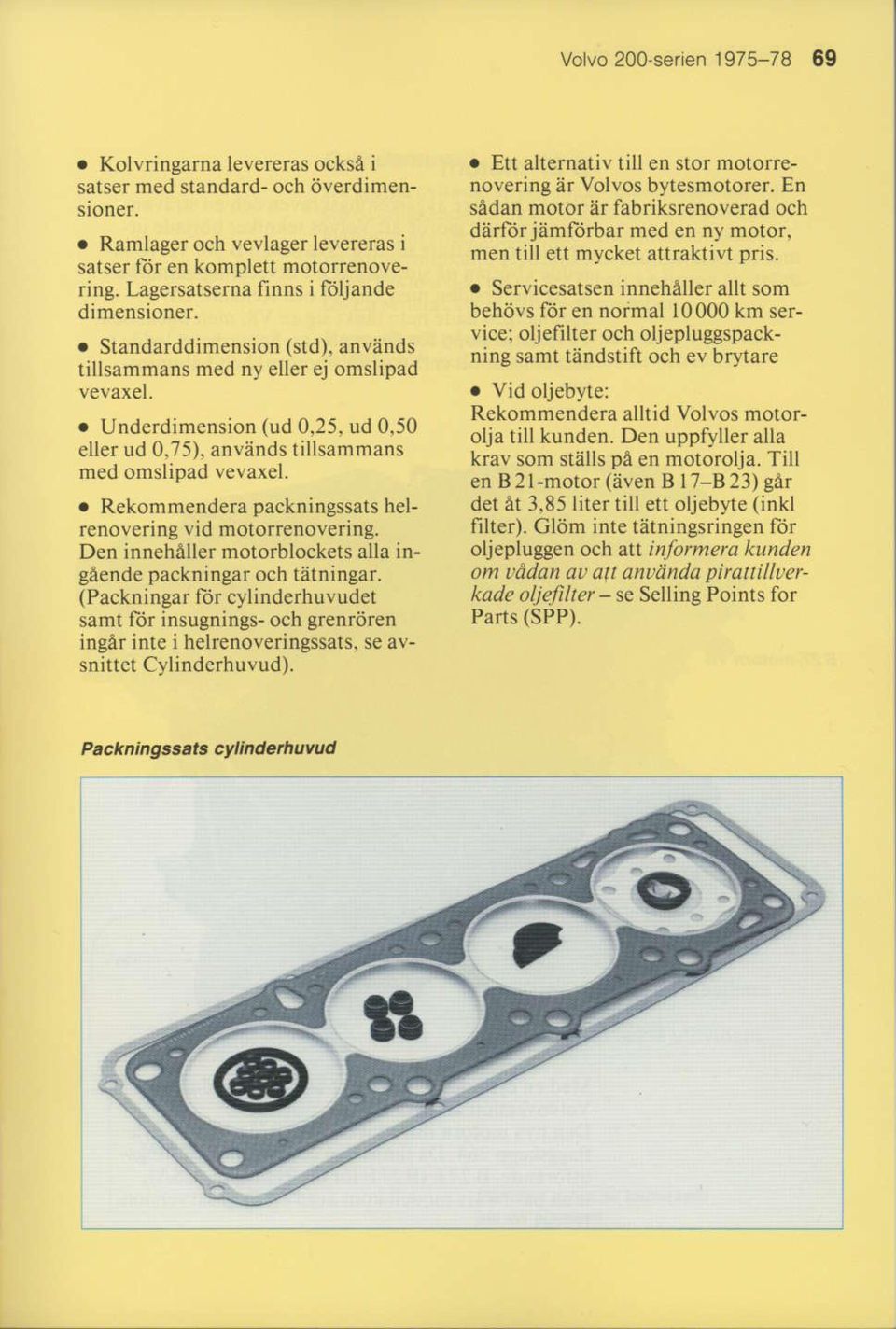 o Underdimension (ud 0,25, ud 0,50 eller ud 0,75), anvands tillsammans med omslipad vevaxel.. Rekommendera packningssats helrenovering vid motorrenovering.