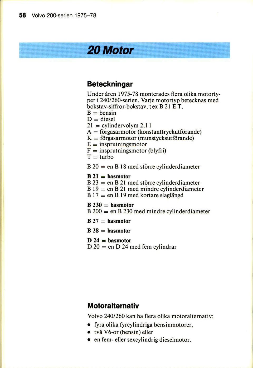 : en B 18 med stiirre cylinderdiameter B 2l = bssmotor B 23 : en B 2l med stiirre cylindeldiametet B 19 = en B 2l med mindre cylinderdiameter B l7 = en B l9 med kortare sladangd B 230 = brsmotor B