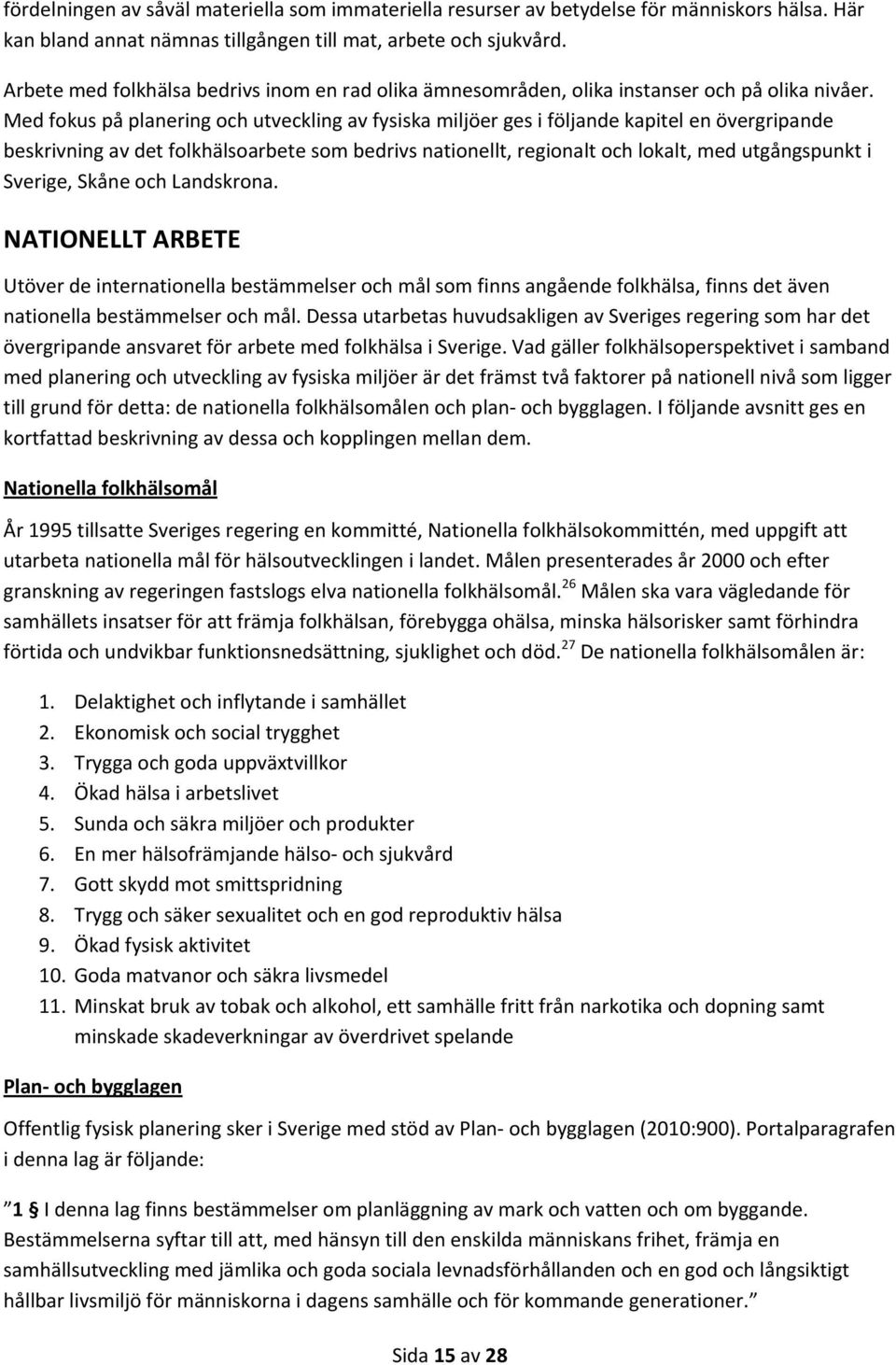 Med fokus på planering och utveckling av fysiska miljöer ges i följande kapitel en övergripande beskrivning av det folkhälsoarbete som bedrivs nationellt, regionalt och lokalt, med utgångspunkt i