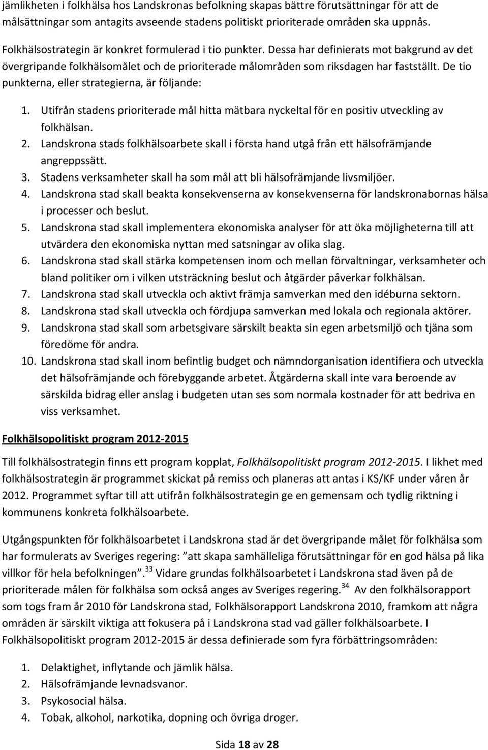 De tio punkterna, eller strategierna, är följande: 1. Utifrån stadens prioriterade mål hitta mätbara nyckeltal för en positiv utveckling av folkhälsan. 2.