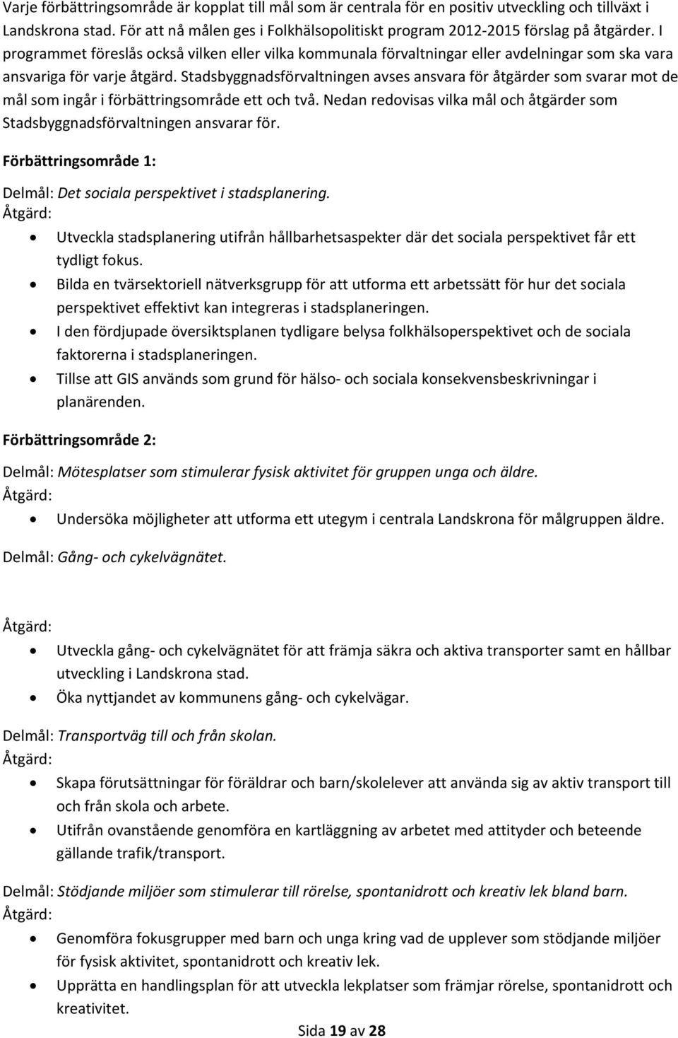 Stadsbyggnadsförvaltningen avses ansvara för åtgärder som svarar mot de mål som ingår i förbättringsområde ett och två.