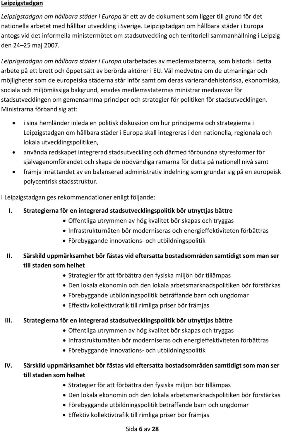 Leipzigstadgan om hållbara städer i Europa utarbetades av medlemsstaterna, som bistods i detta arbete på ett brett och öppet sätt av berörda aktörer i EU.