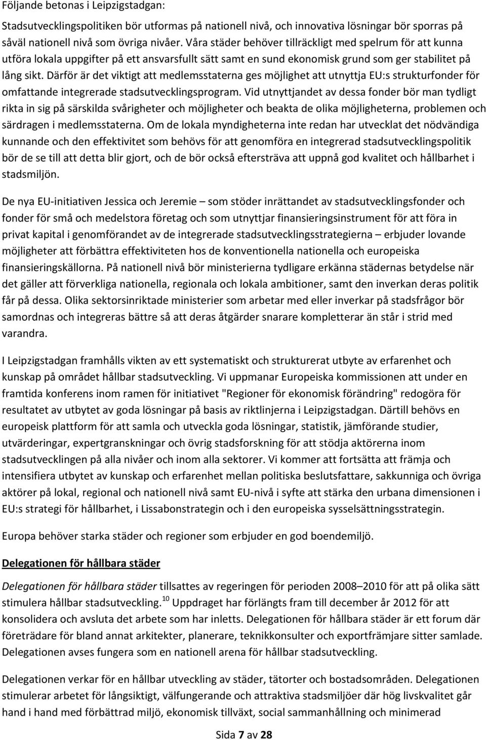 Därför är det viktigt att medlemsstaterna ges möjlighet att utnyttja EU:s strukturfonder för omfattande integrerade stadsutvecklingsprogram.