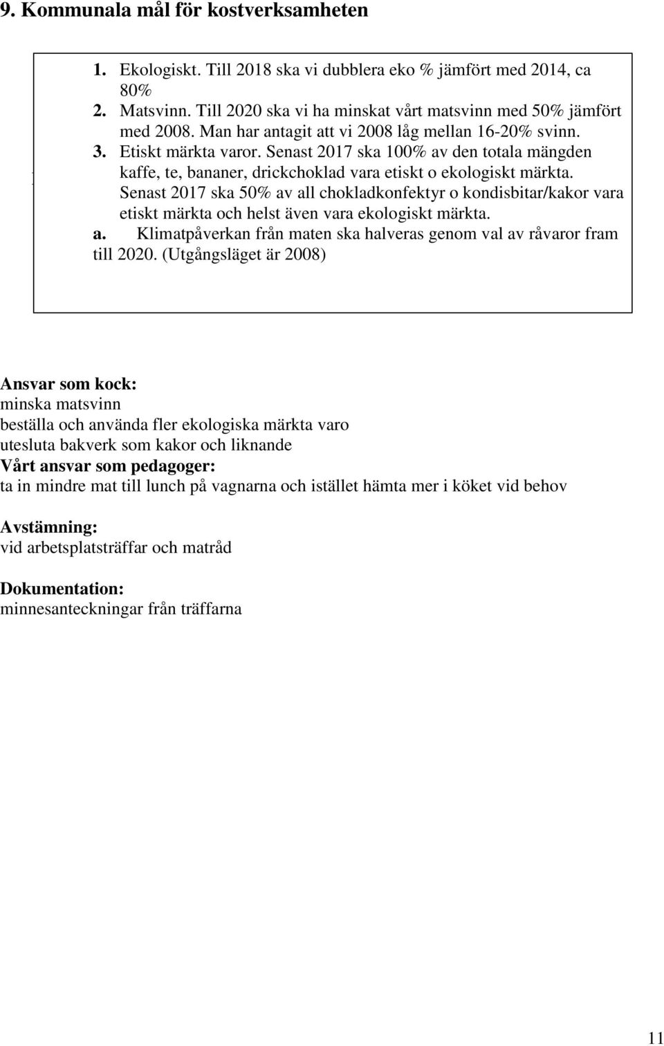 Senast 2017 ska 50% av all chokladkonfektyr o kondisbitar/kakor vara etiskt märkta och helst även vara ekologiskt märkta. a. Klimatpåverkan från maten ska halveras genom val av råvaror fram till 2020.