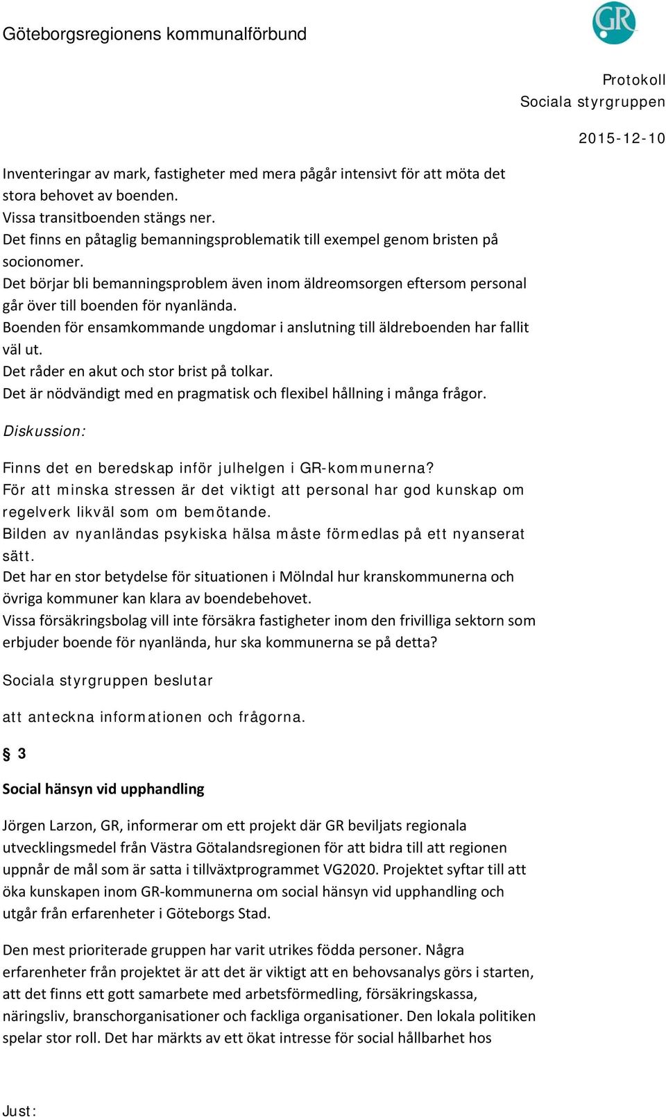 Boenden för ensamkommande ungdomar i anslutning till äldreboenden har fallit väl ut. Det råder en akut och stor brist på tolkar.