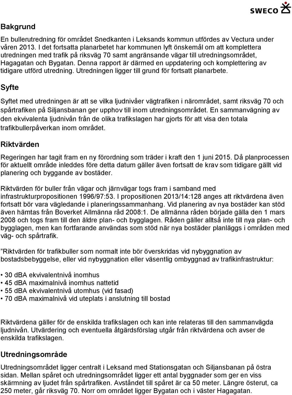 Denna rapport är därmed en uppdatering och komplettering av tidigare utförd utredning. Utredningen ligger till grund för fortsatt planarbete.