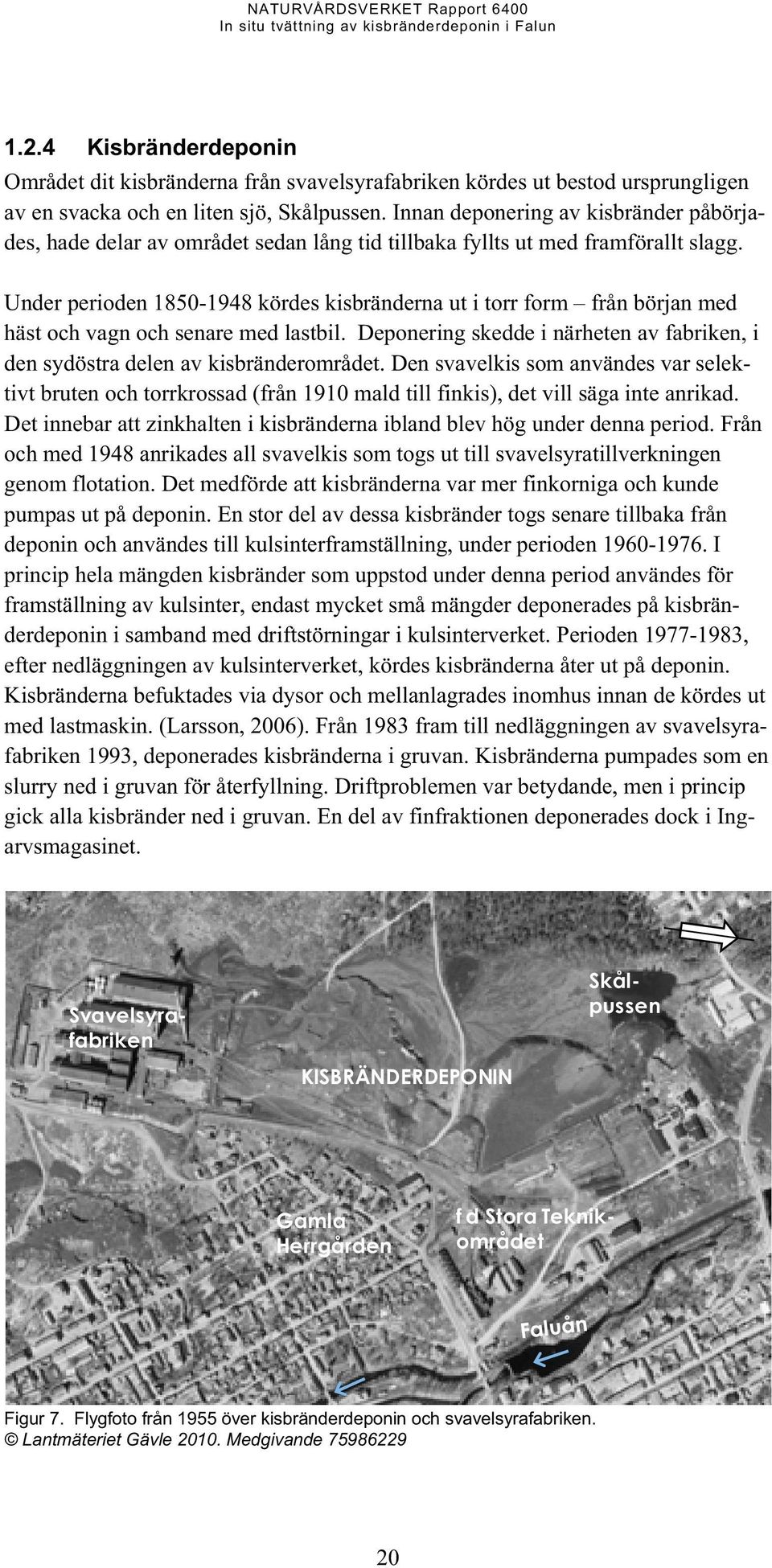 Skålpussen Svavelsyrafabriken KISBRÄNDERDEPONIN Under perioden 1850-1948 kördes kisbränderna ut i torr form från början med häst och vagn och senare med lastbil.