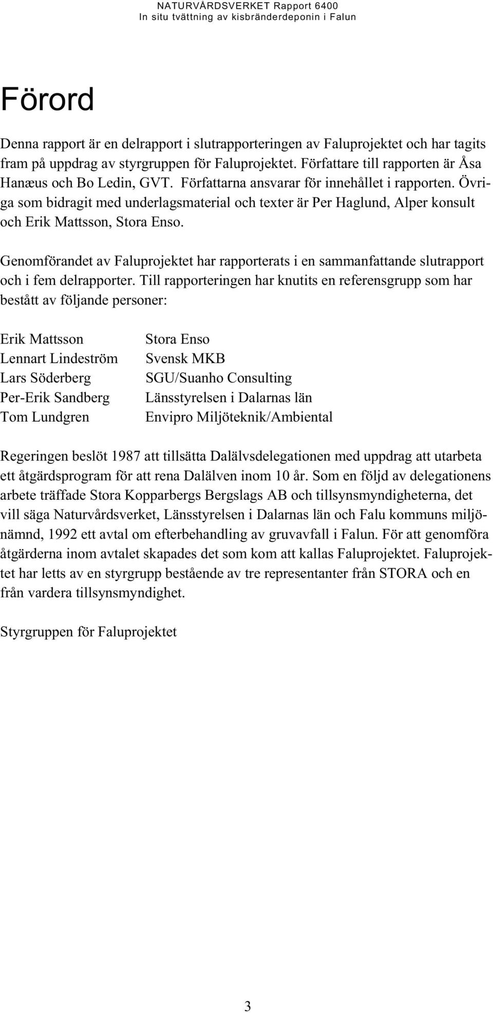 Genomförandet av Faluprojektet har rapporterats i en sammanfattande slutrapport och i fem delrapporter.