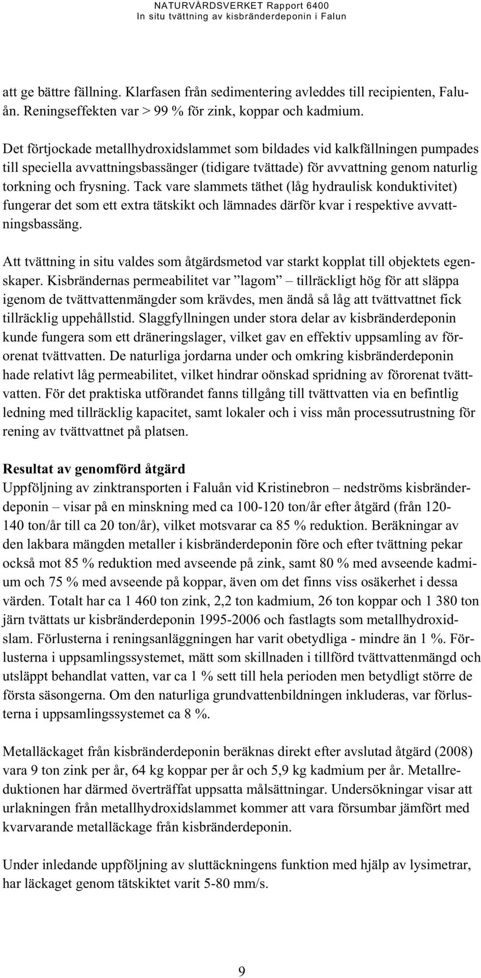 Tack vare slammets täthet (låg hydraulisk konduktivitet) fungerar det som ett extra tätskikt och lämnades därför kvar i respektive avvattningsbassäng.